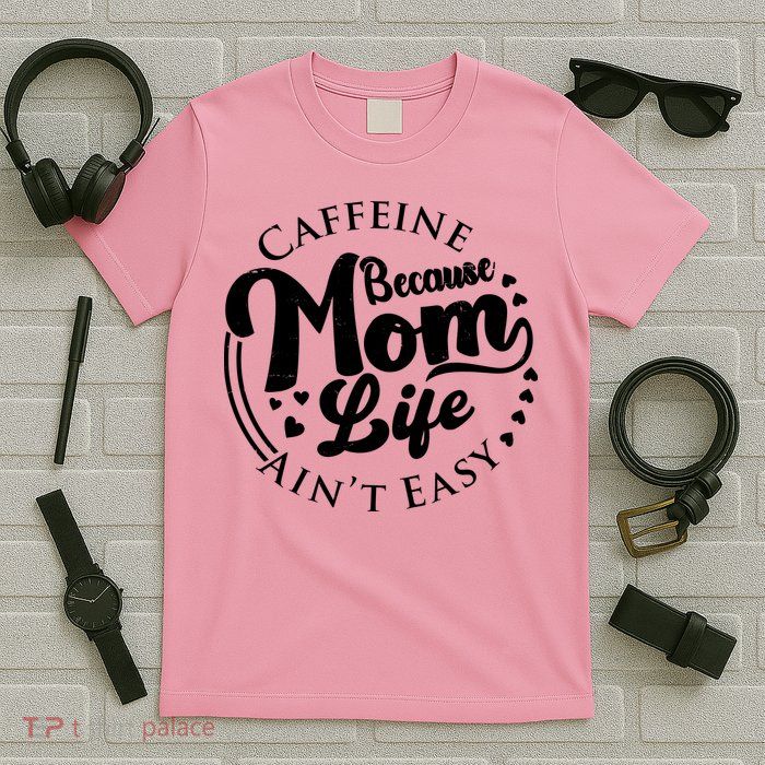 Caffeine Because Mom Life Ain't Easy T-Shirt