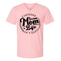 Caffeine Because Mom Life Ain't Easy V-Neck T-Shirt