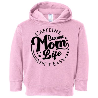 Caffeine Because Mom Life Ain't Easy Toddler Hoodie
