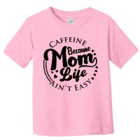 Caffeine Because Mom Life Ain't Easy Toddler T-Shirt