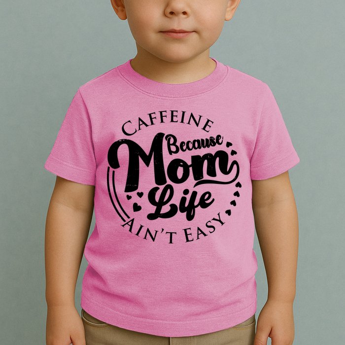 Caffeine Because Mom Life Ain't Easy Toddler T-Shirt