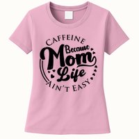 Caffeine Because Mom Life Ain't Easy Womens T-Shirt