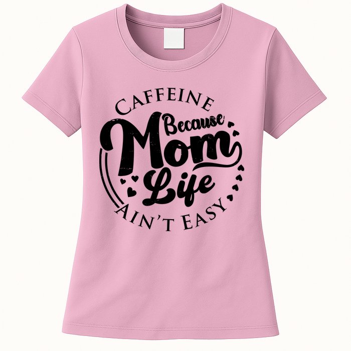 Caffeine Because Mom Life Ain't Easy Womens T-Shirt