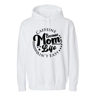 Caffeine Because Mom Life Ain't Easy Garment-Dyed Fleece Hoodie