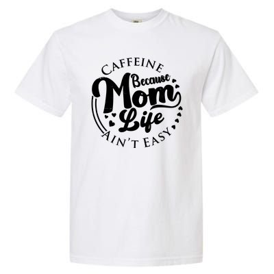 Caffeine Because Mom Life Ain't Easy Garment-Dyed Heavyweight T-Shirt