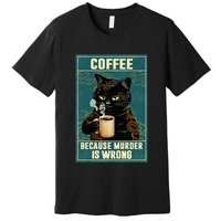 Coffee Because Murder Is Wrong Premium T-Shirt