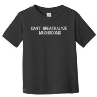 Cant Breathalyze Mushrooms Funny Mushrooms Quote Toddler T-Shirt