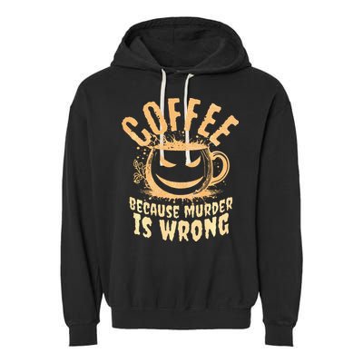 Coffee Because Murder Is Wrong Halloween Caffeinated Lover Garment-Dyed Fleece Hoodie