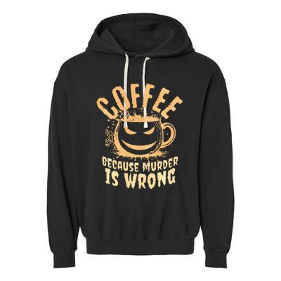 Coffee Because Murder Is Wrong Halloween Caffeinated Lover Garment-Dyed Fleece Hoodie