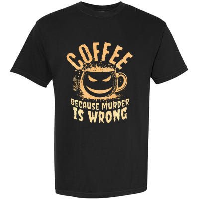 Coffee Because Murder Is Wrong Halloween Caffeinated Lover Garment-Dyed Heavyweight T-Shirt