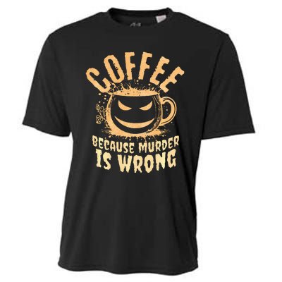 Coffee Because Murder Is Wrong Halloween Caffeinated Lover Cooling Performance Crew T-Shirt