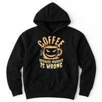 Coffee Because Murder Is Wrong Halloween Caffeinated Lover Hoodie