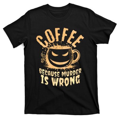 Coffee Because Murder Is Wrong Halloween Caffeinated Lover T-Shirt