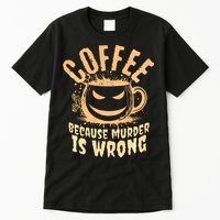 Coffee Because Murder Is Wrong Halloween Caffeinated Lover Tall T-Shirt