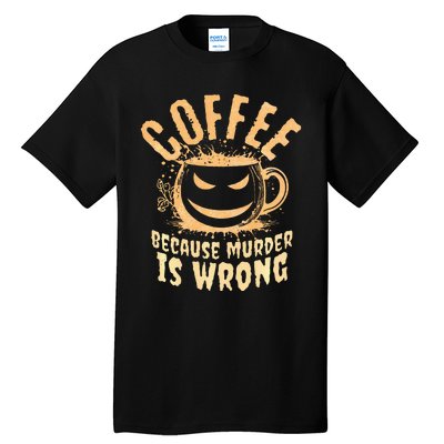 Coffee Because Murder Is Wrong Halloween Caffeinated Lover Tall T-Shirt