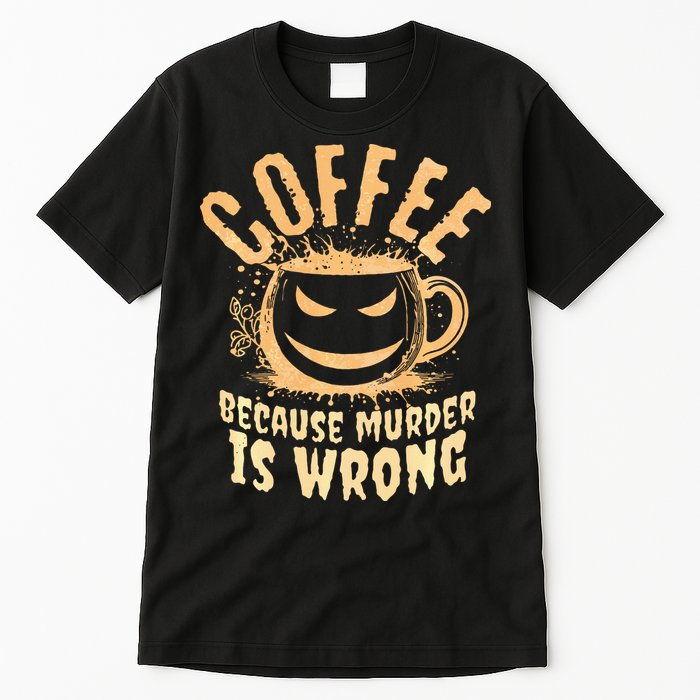 Coffee Because Murder Is Wrong Halloween Caffeinated Lover Tall T-Shirt