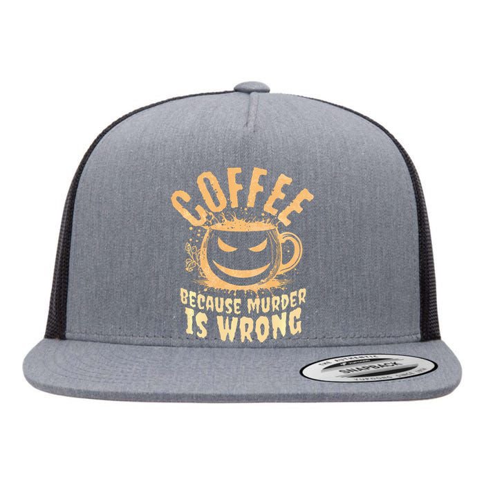 Coffee Because Murder Is Wrong Halloween Caffeinated Lover Flat Bill Trucker Hat