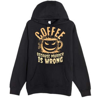 Coffee Because Murder Is Wrong Halloween Caffeinated Lover Premium Pullover Hoodie