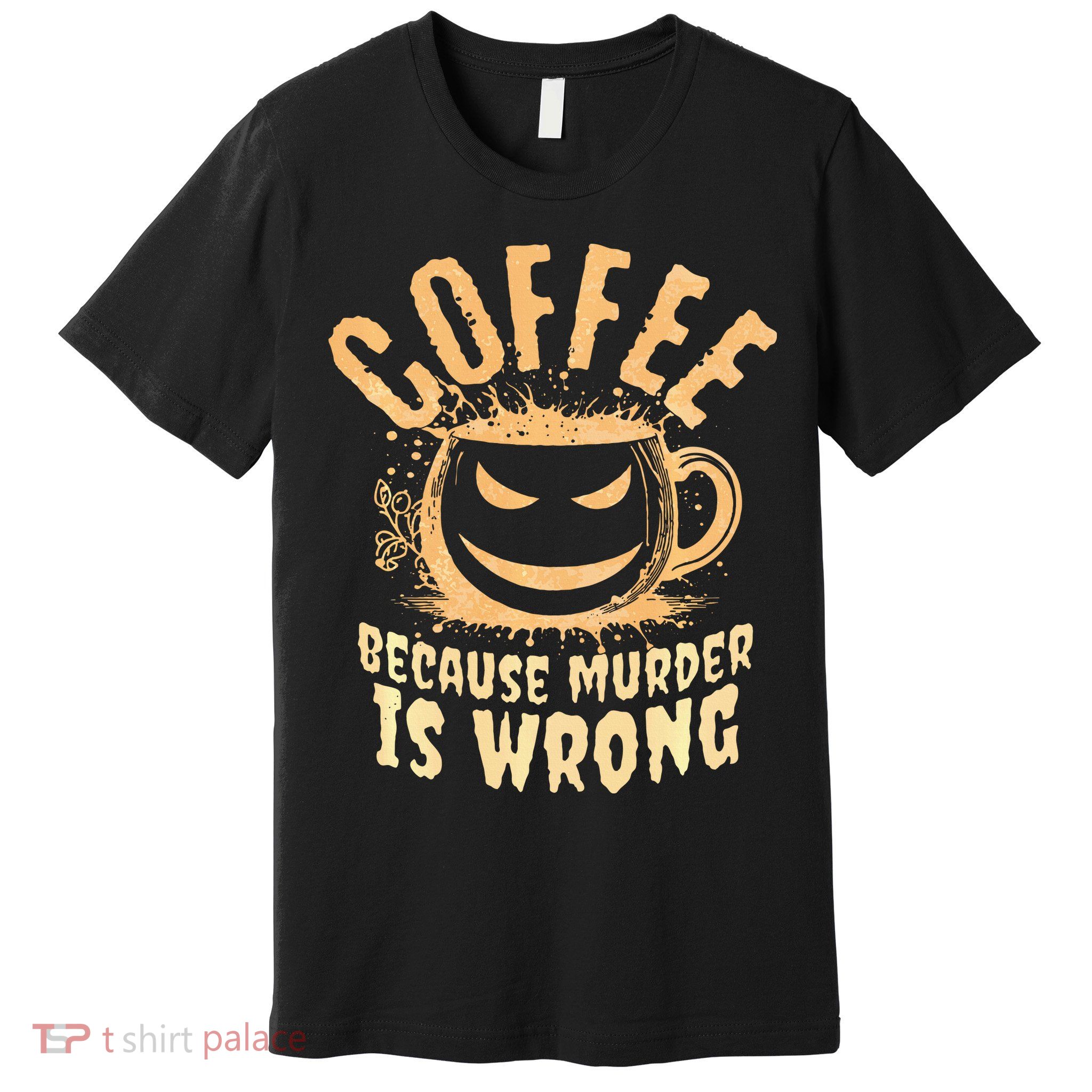 Coffee Because Murder Is Wrong Halloween Caffeinated Lover Premium T-Shirt