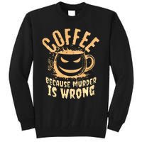 Coffee Because Murder Is Wrong Halloween Caffeinated Lover Tall Sweatshirt