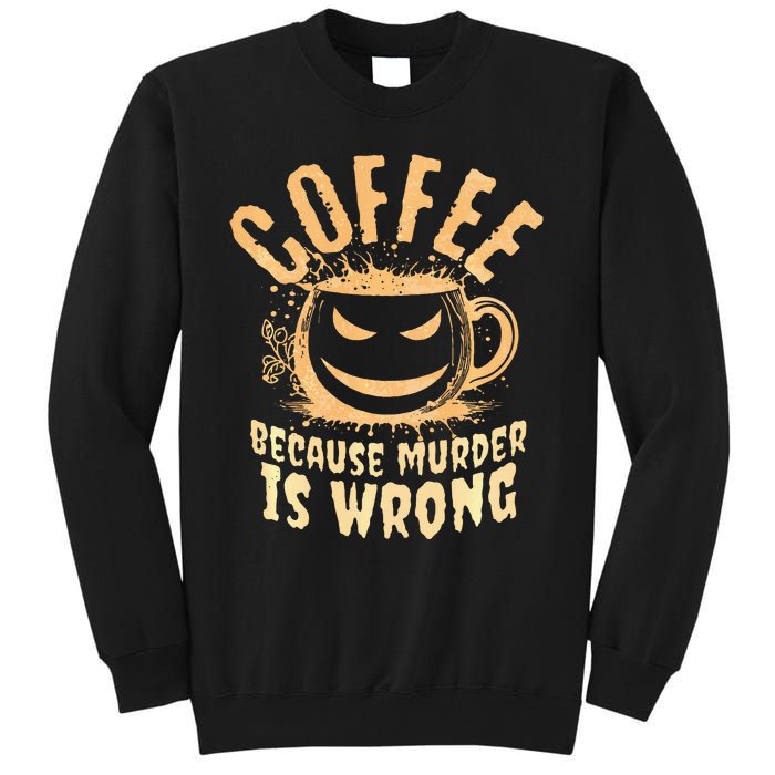 Coffee Because Murder Is Wrong Halloween Caffeinated Lover Tall Sweatshirt