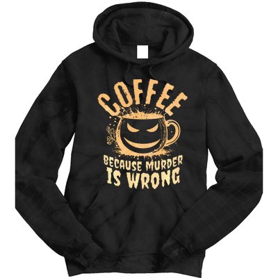 Coffee Because Murder Is Wrong Halloween Caffeinated Lover Tie Dye Hoodie