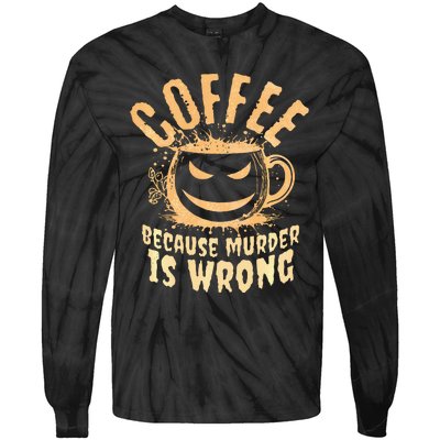 Coffee Because Murder Is Wrong Halloween Caffeinated Lover Tie-Dye Long Sleeve Shirt