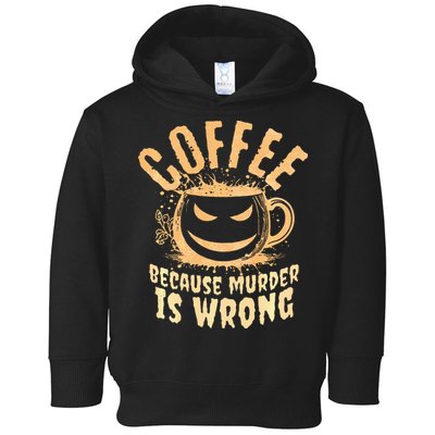 Coffee Because Murder Is Wrong Halloween Caffeinated Lover Toddler Hoodie