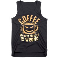 Coffee Because Murder Is Wrong Halloween Caffeinated Lover Tank Top