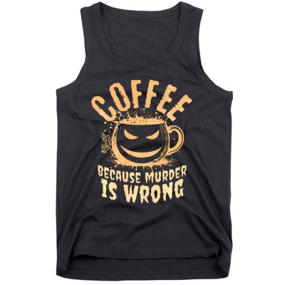 Coffee Because Murder Is Wrong Halloween Caffeinated Lover Tank Top