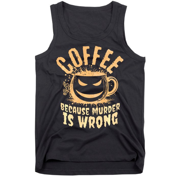 Coffee Because Murder Is Wrong Halloween Caffeinated Lover Tank Top