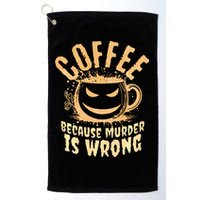 Coffee Because Murder Is Wrong Halloween Caffeinated Lover Golf Towel