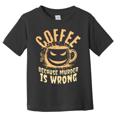 Coffee Because Murder Is Wrong Halloween Caffeinated Lover Toddler T-Shirt