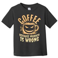 Coffee Because Murder Is Wrong Halloween Caffeinated Lover Toddler T-Shirt