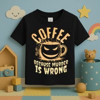 Coffee Because Murder Is Wrong Halloween Caffeinated Lover Toddler T-Shirt