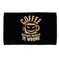 Coffee Because Murder Is Wrong Halloween Caffeinated Lover Microfiber Hand Towel