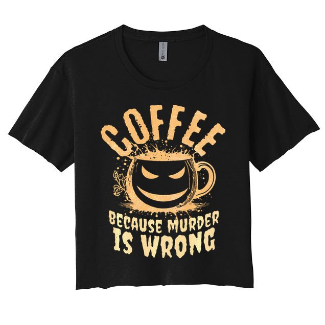 Coffee Because Murder Is Wrong Halloween Caffeinated Lover Crop Top
