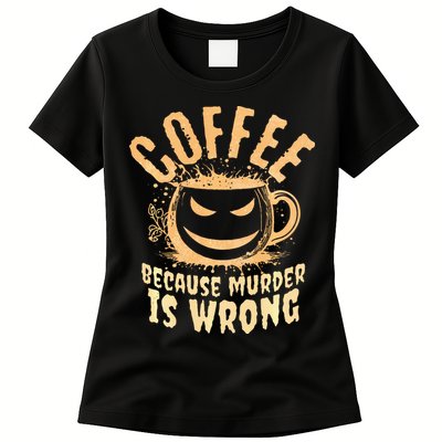 Coffee Because Murder Is Wrong Halloween Caffeinated Lover Womens T-Shirt