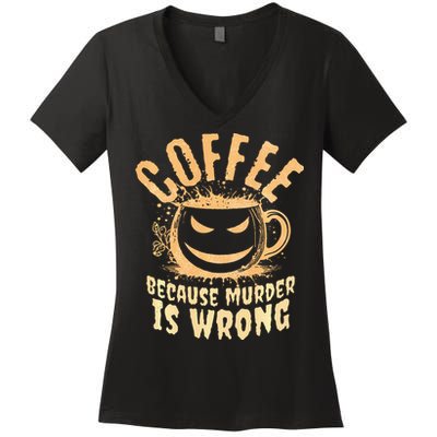 Coffee Because Murder Is Wrong Halloween Caffeinated Lover Women's V-Neck T-Shirt