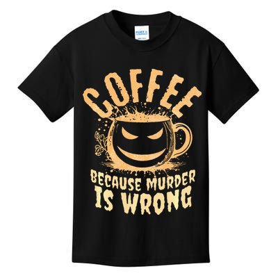 Coffee Because Murder Is Wrong Halloween Caffeinated Lover Kids T-Shirt