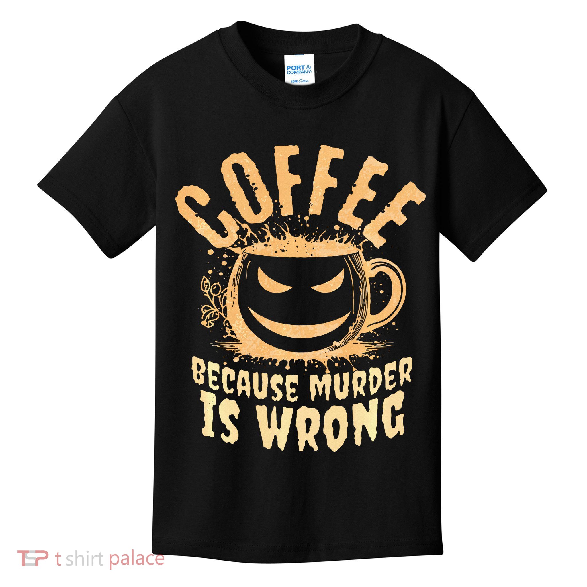 Coffee Because Murder Is Wrong Halloween Caffeinated Lover Kids T-Shirt