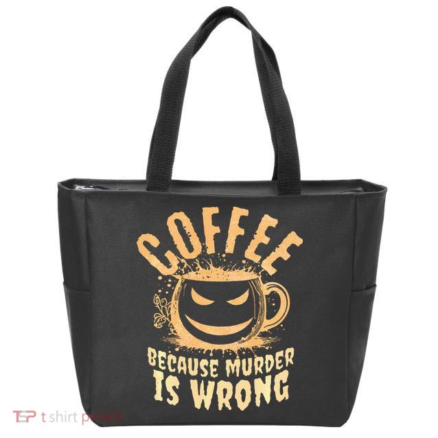 Coffee Because Murder Is Wrong Halloween Caffeinated Lover Zip Tote Bag