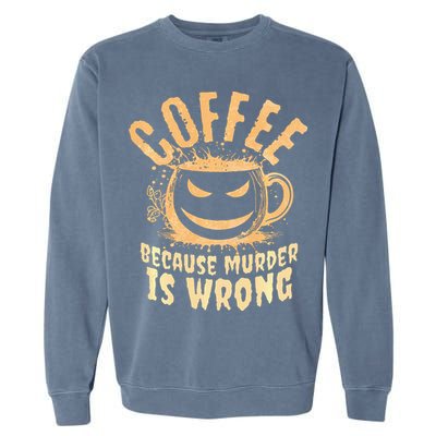 Coffee Because Murder Is Wrong Halloween Caffeinated Lover Garment-Dyed Sweatshirt