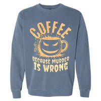 Coffee Because Murder Is Wrong Halloween Caffeinated Lover Garment-Dyed Sweatshirt