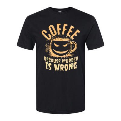 Coffee Because Murder Is Wrong Halloween Caffeinated Lover Softstyle CVC T-Shirt