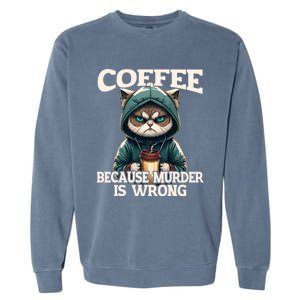 Coffee Because Murder Is Wrong Sarcastic Cat Grumpy Funny Gift Garment-Dyed Sweatshirt