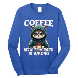 Coffee Because Murder Is Wrong Sarcastic Cat Grumpy Funny Gift Long Sleeve Shirt