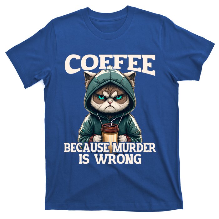 Coffee Because Murder Is Wrong Sarcastic Cat Grumpy Funny Gift T-Shirt