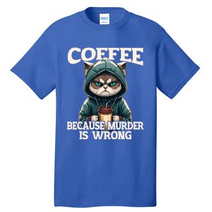 Coffee Because Murder Is Wrong Sarcastic Cat Grumpy Funny Gift Tall T-Shirt