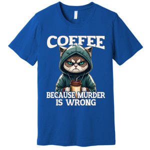 Coffee Because Murder Is Wrong Sarcastic Cat Grumpy Funny Gift Premium T-Shirt